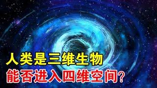 人类是三维生物，未来是否能进入四维空间？【宇宙观察】