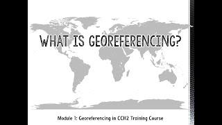 Module 1: What is georeferencing? [Georeferencing in CCH2 Training Course]