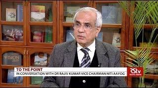 To The Point with Dr. Rajiv Kumar, Vice Chairman, NITI Aayog