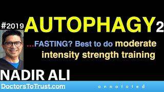 NADIR ALI a2 |  AUTOPHAGY2 …FASTING? Best to do moderate intensity strength training