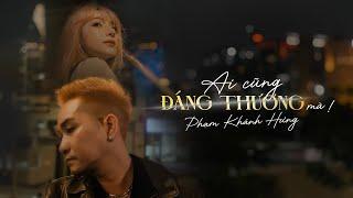 AI CŨNG ĐÁNG THƯƠNG MÀ - PHẠM KHÁNH HƯNG/OFFICIAL MV