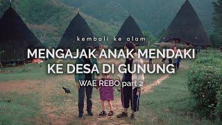 Wae Rebo : Mengajak Anak Mendaki Ke Desa di Gunung (part 2)