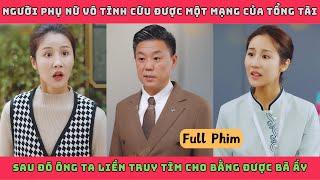 KẾT HÔN TUỔI 40 - Full Bộ | Người phụ nữ vô tình cứu được một mạng của tổng tài sau đó ông ta liền