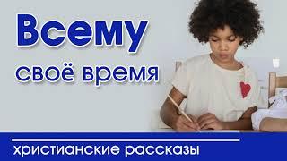 «Всему своё время» ИНТЕРЕСНЫЙ ХРИСТИАНСКИЙ РАССКАЗ | Христианские рассказы