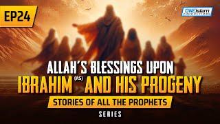 Allah's Blessings Upon Ibrahim (AS) & His Progeny | EP 24 | Stories Of The Prophets Series