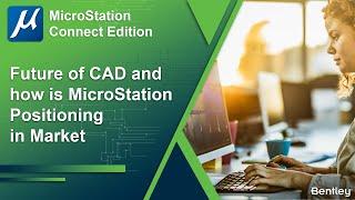 Future of CAD and how is MicroStation Positioning Itself in this Market