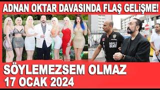 Söylemezsem Olmaz 17 Ocak 2024 / Adnan Oktar davasında flaş gelişme!