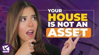 Why Your House is NOT an Asset - Alexandra Gonzalez-Ganoza