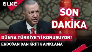 Dünya Türkiye'nin Attığı Adımları Konuşuyor! Erdoğan'dan Kritik Açıklama