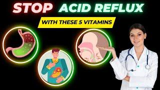 5 Vitamins to Stop Acid Reflux Permanently