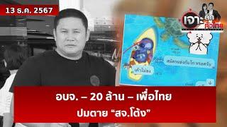 อบจ. – 20 ล้าน – เพื่อไทย ...ปมตาย “สจ.โต้ง”  | เจาะลึกทั่วไทย | 13 ธ.ค. 67