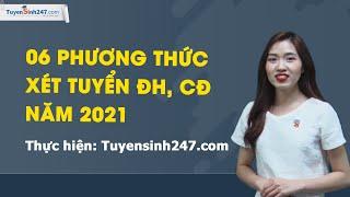 6 Phương thức xét tuyển Đại học, CĐ năm 2021