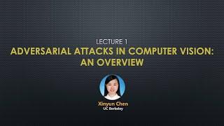 Talk 1: Xinyun Chen - Adversarial Attacks in Computer Vision: An Overview