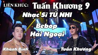 LK Tuấn Khương 9 | Nhạc Sĩ TÚ NHI | Liên Khúc : Tuấn Khương & Khánh Bình | Bebop Hải Ngoại Sôi Động