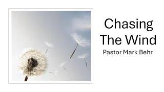 "Chasing the Wind" by Pastor Mark Behr