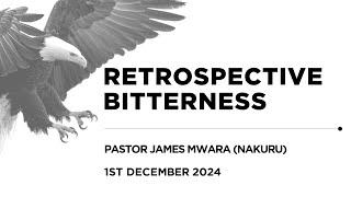 01.12.2024 // RETROSPECTIVE BITTERNESS // Pst. James Mwara