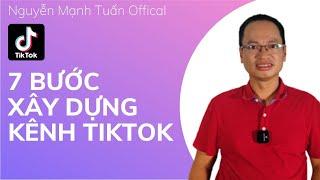 7 BƯỚC XÂY DỰNG KÊNH TIKTOK | Nguyễn Mạnh Tuấn official