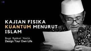 MEMAHAMI FISIKA KUANTUM DARI SUDUT PANDANG ISLAM. BUYA SYAKUR YASIN