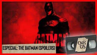 ESPECIAL: THE BATMAN (SPOILERS) ft NEGAS Y EC PODCAST- CINERDS