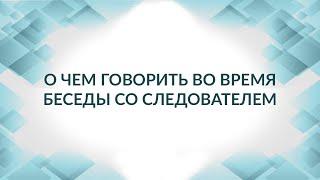 Советы адвоката: как вести себя на допросе, о чем говорить со следователем и дознавателем