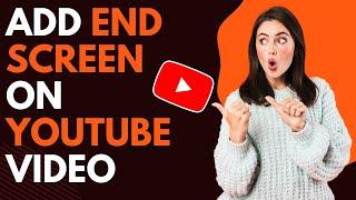 How to add end screen on youtube video after upload?