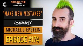 Around The Reel Podcast - "Make New Mistakes!" with Michael J. Epstein (Filmmaker Interview)