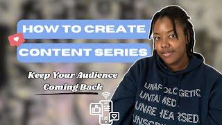 Creating a Content Series: Keeping Your Audience Coming Back | Tips for New Content Creators