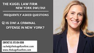 IS DWI A CRIMINAL OFFENSE IN NEW YORK? - Kugel Law Firm (NY DWI/DUI Law FAQ)