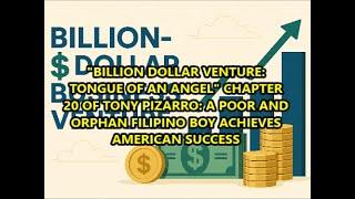 "BILLION DOLLAR VENTURE" CHPT 20 OF TONY PIZARRO: A POOR ORPHAN FILIPINO BOY BAGS AMERICAN SUCCESS