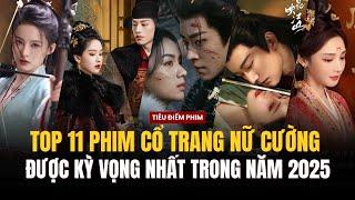 TOP 11 BỘ PHIM CỔ TRANG NỮ CƯỜNG ĐƯỢC KỲ VỌNG NHẤT TRONG NĂM 2025 | NHIỀU PHIM HAY HỨA HẸN BẤT NGỜ