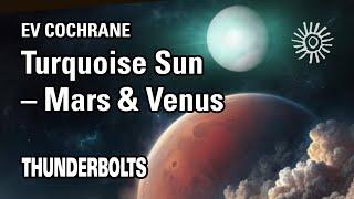 Ev Cochrane: Turquoise Sun – Mars & Venus | Thunderbolts