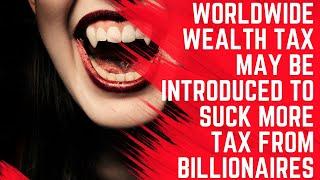 Worldwide Wealth Tax May be Introduced to Suck More Tax from Billionaires