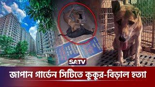 জাপান গার্ডেন সিটিতে কুকুর-বিড়াল হ-ত্যা | Japan Garden City | Dogs & Cats Kill  | SATV