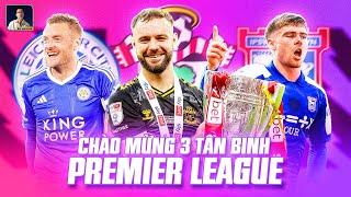 CHÀO MỪNG LEICESTER, IPSWICH VÀ SOUTHAMPTON ĐẾN VỚI NGOẠI HẠNG ANH