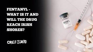 Fentanyl - What is it and will the drug reach Irish shores?
