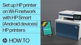 How to set up an HP printer on a wireless network with HP Smart for Android devices | HP Support