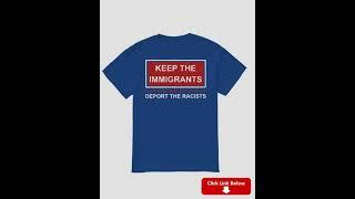 KEEP IMMIGRANTS DEPORT THE RACISTS T SHIRT