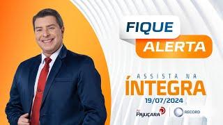 FIQUE ALERTA 19/07/2024 na íntegra | TV Pajuçara