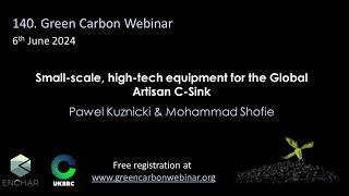 140. Green Carbon Webinar - Small-scale, high-tech equipment for the Global Artisan C-Sink