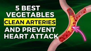 5 Best Vegetables To Clean Arteries And Prevent Heart Attacks