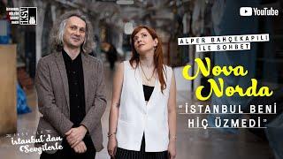 İstanbul Beni Hiç Üzmedi | Nova Norda & Alper Bahçekapılı Sohbeti