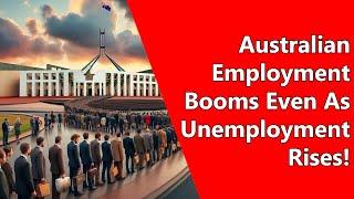 Australian Employment Booms Even As Unemployment Rises!