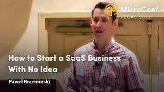 How to Start a SaaS Business With No Idea – Pawel Brzeminski – MicroConf 2015