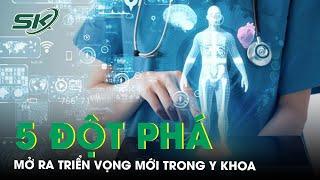 5 đột phá y khoa thế giới trong năm 2024 mở ra nhiều triển vọng mới | SKĐS