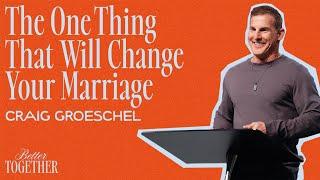 The One Thing That Will Change Your Marriage | Better Together | Craig Groeschel