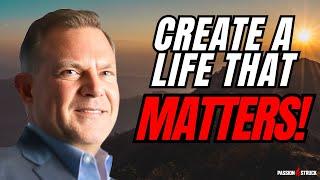 Finding Meaning & Purpose: CREATE A Life That Matters | John R. Miles