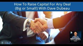 How To Raise Capital For Any Deal (Big or Small!) With Dave Dubeau