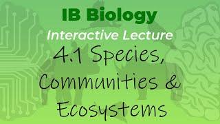 IB Biology 4.1 - Species, Communities & Ecosystems - Interactive Lecture