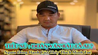 TIỂU SỬ : ĐOÀN VĂN BÁU Là ai ? Người đồng hành của thầy Thích Minh Tuệ ...