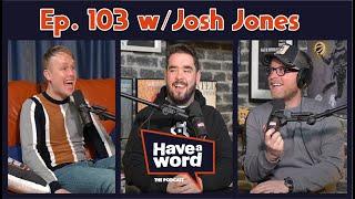 Josh Jones | Have A Word Podcast #103